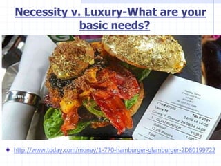 Necessity v. Luxury-What are your
basic needs?
http://www.today.com/money/1-770-hamburger-glamburger-2D80199722
 