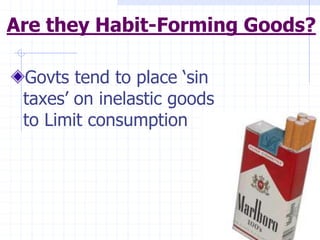 Are they Habit-Forming Goods?
Govts tend to place ‘sin
taxes’ on inelastic goods
to Limit consumption
 