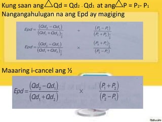 Kung saan ang Qd = Qd2 - Qd1 at ang P = P2- P1
Nangangahulugan na ang Epd ay magiging
Maaaring i-cancel ang ½
 