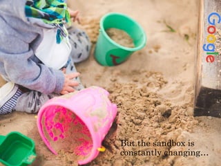 But the sandbox is
constantly changing…
 