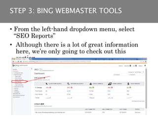 • From the left-hand dropdown menu, select
“SEO Reports”
• Although there is a lot of great information
here, we’re only going to check out this
section.
STEP 3: BING WEBMASTER TOOLS
 