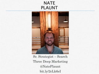 NATE
PLAUNT
Sr. Strategist – Search
Three Deep Marketing
@NatePlaunt
bit.ly/2cLk6eI
 