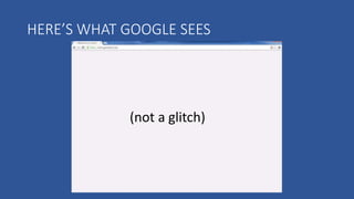 HERE’S WHAT GOOGLE SEES
(not a glitch)
 