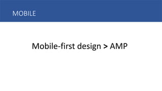 Mobile-first design > AMP
MOBILE
 