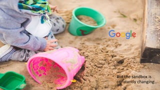 But the sandbox is
constantly changing…
 