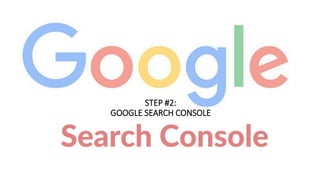 STEP #2:
GOOGLE SEARCH CONSOLE
 