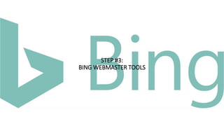STEP #3:
BING WEBMASTER TOOLS
 