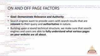 ON AND OFF PAGE FACTORS
• Goal: Demonstrate Relevance and Authority
• Search engines want to provide users with search results that are
relevant to their query and authoritative in nature.
• Building upon a sound technical structure, we make sure that search
engines and users are able to fully understand what various pages
on your website are all about.
 