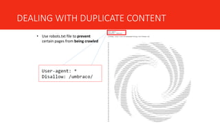 DEALING WITH DUPLICATE CONTENT
• Use robots.txt file to prevent
certain pages from being crawled
 