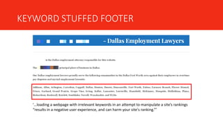 KEYWORD STUFFED FOOTER
‘…loading a webpage with irrelevant keywords in an attempt to manipulate a site’s rankings
“results in a negative user experience, and can harm your site's ranking.”’
 