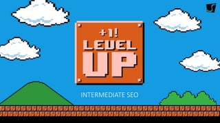 INTERMEDIATE SEO
 