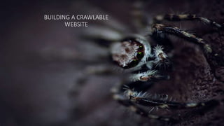 BUILDING A CRAWLABLE
WEBSITE
 