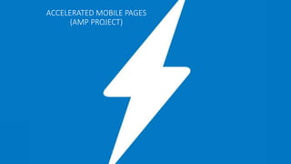 ACCELERATED MOBILE PAGES
(AMP PROJECT)
 