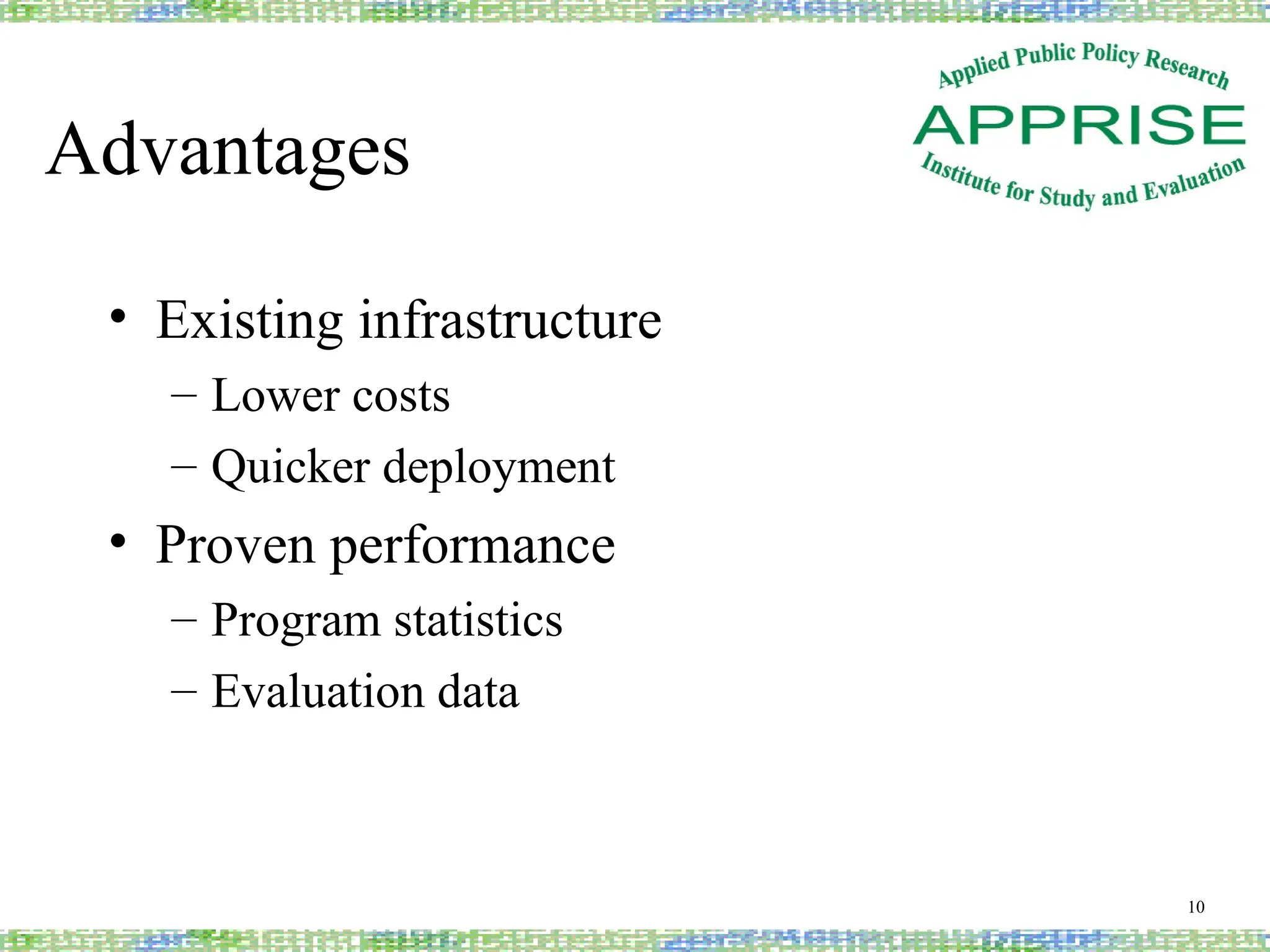 Advantages
• Existing infrastructure
– Lower costs
– Quicker deployment
• Proven performance
– Program statistics
– Evaluation data
10
 