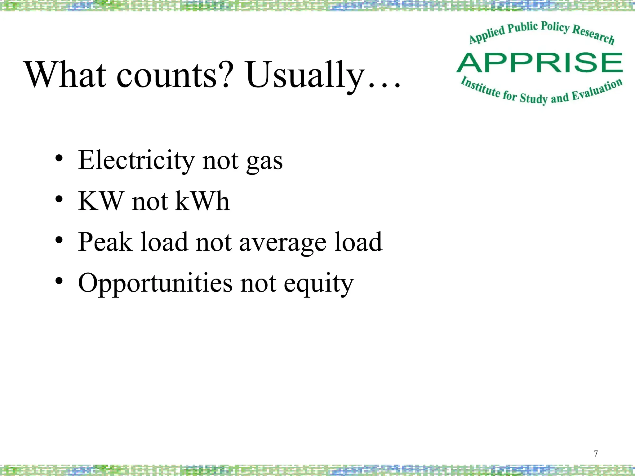 What counts? Usually…
• Electricity not gas
• KW not kWh
• Peak load not average load
• Opportunities not equity
7
 
