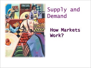 Supply and
Demand
How MarketsHow Markets
Work?Work?
 