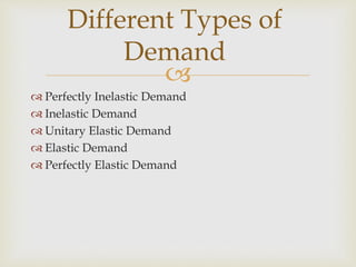 
 Perfectly Inelastic Demand
 Inelastic Demand
 Unitary Elastic Demand
 Elastic Demand
 Perfectly Elastic Demand
Dif...