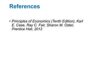 References
• Principles of Economics (Tenth Edition), Karl
E. Case, Ray C. Fair, Sharon M. Oster,
Prentice Hall, 2012
 