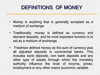 DEFINITIONS OF MONEYDEFINITIONS OF MONEY
• Money is anything that is generally accepted as aMoney is anything that is gene...