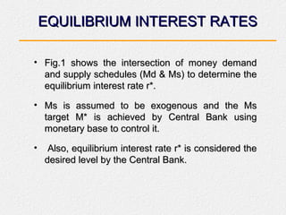 EQUILIBRIUM INTEREST RATESEQUILIBRIUM INTEREST RATES
• Fig.1 shows the intersection of money demandFig.1 shows the interse...