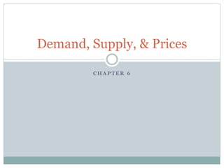 C H A P T E R 6
Demand, Supply, & Prices
 