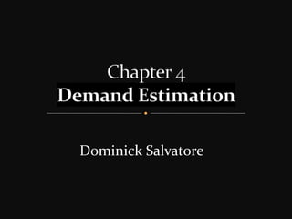 Chapter 4
Demand Estimation
Dominick Salvatore
 