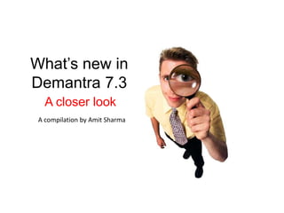 What’s new in Demantra 7.3 A closer look A compilation by Amit Sharma 