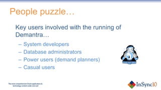 Why implement?Tangibles…Positive ROIReduce inventoryReduce backorders or lost salesIntangibles….Manage increased business complexityIntroduce process stabilityReduce dependence on specific individual knowledgeProvide foundation for future growth