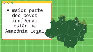 A maior parte
dos povos
indígenas
estão na
Amazônia Legal
 