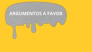 ARGUMENTOS A FAVOR
 