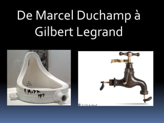 De Marcel Duchamp à
   Gilbert Legrand
 