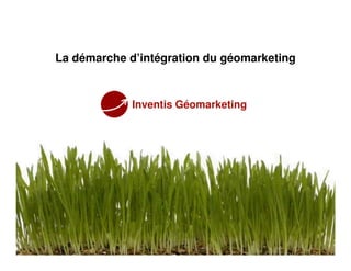 La démarche d’intégration du géomarketing



             Inventis Géomarketing
 
