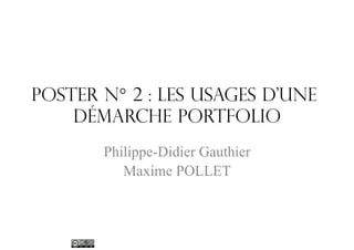 Poster N° 2 : les usages d’une
démarche Portfolio
Philippe-Didier Gauthier
Maxime POLLET

 