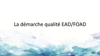 La démarche qualité EAD/FOAD
 