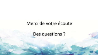 Merci de votre écoute
Des questions ?
 