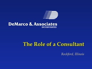 The Role of a Consultant
              Rockford, Illinois
 