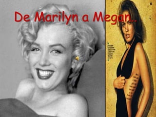 De Marilyn a Megan.. 