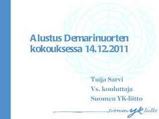 Alustus Demarinuorten kokouksessa 14.12.2011 Tuija Sarvi Vs. kouluttaja Suomen YK-liitto 