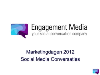 Marketingdagen 2012
Social Media Conversaties
 