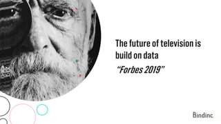 The future of television is
buildon data
“Forbes2019”
 