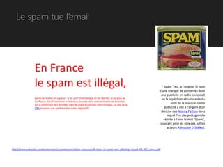 Le spam tue l’email
En France
le spam est illégal,
parmi les textes en vigueur : la loi sur l'informatique et les libertés...