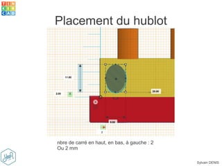 Sylvain DENIS
Placement du hublot
nbre de carré en haut, en bas, à gauche : 2
Ou 2 mm
 