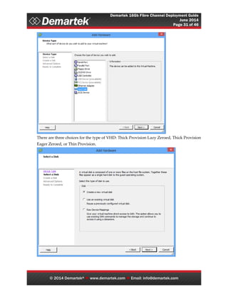 Demartek 16Gb Fibre Channel Deployment Guide
June 2014
Page 31 of 46
© 2014 Demartek®  www.demartek.com  Email: info@demartek.com
There are three choices for the type of VHD: Thick Provision Lazy Zeroed, Thick Provision
Eager Zeroed, or Thin Provision.
 