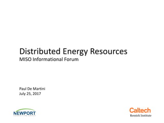 Distributed Energy Resources
MISO Informational Forum
Paul De Martini
July 25, 2017
 