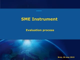 Research and
Innovation
Evaluation process
SME Instrument
Brno, 26 may 2015
 