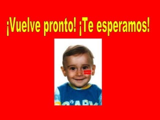 ¡Vuelve pronto! ¡Te esperamos! 