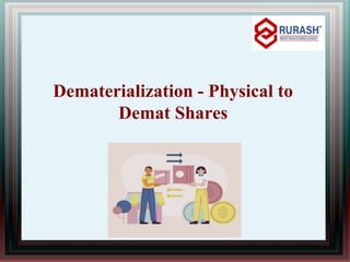 Dematerialization - Physical to
Demat Shares
 