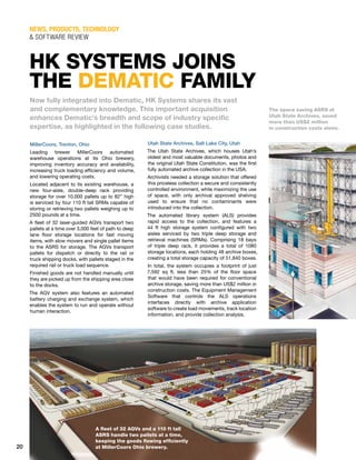 NEWS, PROduCTS, TEChNOlOgY
     & software review



     hk systEms joIns
     thE dEmatIc famIly
     Now fully integrated into Dematic, HK Systems shares its vast
     and complementary knowledge. This important acquisition                                                   the space saving asRs at
                                                                                                               utah state archives, saved
     enhances Dematic’s breadth and scope of industry specific
                                                                                                               more than us$2 million
     expertise, as highlighted in the following case studies.                                                  in construction costs alone.


     MillerCoors, Trenton, Ohio                          Utah State Archives, Salt Lake City, Utah
     Leading brewer MillerCoors automated                The Utah State Archives, which houses Utah’s
     warehouse operations at its Ohio brewery,           oldest and most valuable documents, photos and
     improving inventory accuracy and availability,      the original Utah State Constitution, was the first
     increasing truck loading efficiency and volume,     fully automated archive collection in the USA.
     and lowering operating costs.                       Archivists needed a storage solution that offered
     Located adjacent to its existing warehouse, a       this priceless collection a secure and consistently
     new four-aisle, double-deep rack providing          controlled environment, while maximizing the use
     storage for over 10,000 pallets up to 82’’ high     of space, with only archival approved shelving
     is serviced by four 110 ft tall SRMs capable of     used to ensure that no contaminants were
     storing or retrieving two pallets weighing up to    introduced into the collection.
     2500 pounds at a time.                              The automated library system (ALS) provides
     A fleet of 32 laser-guided AGVs transport two       rapid access to the collection, and features a
     pallets at a time over 3,000 feet of path to deep   44 ft high storage system configured with two
     lane floor storage locations for fast moving        aisles serviced by two triple deep storage and
     items, with slow movers and single pallet items     retrieval machines (SRMs). Comprising 18 bays
     to the ASRS for storage. The AGVs transport         of triple deep rack, it provides a total of 1080
     pallets for dispatch or directly to the rail or     storage locations, each holding 48 archive boxes,
     truck shipping docks, with pallets staged in the    creating a total storage capacity of 51,840 boxes.
     required rail or truck load sequence.               In total, the system occupies a footprint of just
     Finished goods are not handled manually until       7,592 sq ft, less than 25% of the floor space
     they are picked up from the shipping area close     that would have been required for conventional
     to the docks.                                       archive storage, saving more than US$2 million in
                                                         construction costs. The Equipment Management
     The AGV system also features an automated
                                                         Software that controls the ALS operations
     battery charging and exchange system, which
                                                         interfaces directly with archive application
     enables the system to run and operate without
                                                         software to create load movements, track location
     human interaction.
                                                         information, and provide collection analysis.




                        a fleet of 32 agVs and a 110 ft tall
                        asRs handle two pallets at a time,
                        keeping the goods flowing efficiently
20   DEMATIC LOGISTICS REVIEW
                        at millercoors ohio brewery.
 