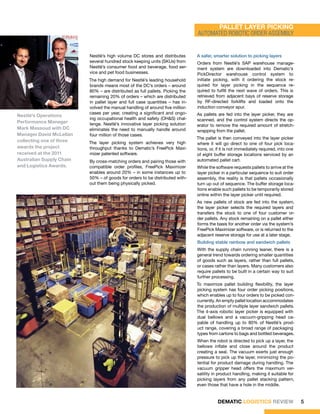 Pallet Layer Picking
                                                                               Automated robotic order assembly


                          Nestlé’s high volume DC stores and distributes       A safer, smarter solution to picking layers
                          several hundred stock keeping units (SKUs) from      Orders from Nestlé’s SAP warehouse manage-
                          Nestlé’s consumer food and beverage, food ser-       ment system are downloaded into Dematic’s
                          vice and pet food businesses.                        PickDirector warehouse control system to
                          The high demand for Nestlé’s leading household       initiate picking, with it ordering the stock re-
                          brands means most of the DC’s orders – around        quired for layer picking in the sequence re-
                          80% – are distributed as full pallets. Picking the   quired to fulfill the next wave of orders. This is
                          remaining 20% of orders – which are distributed      retrieved from adjacent bays of reserve storage
                          in pallet layer and full case quantities – has in-   by RF-directed forklifts and loaded onto the
                          volved the manual handling of around five million    induction conveyor spur.
                          cases per year, creating a significant and ongo-     As pallets are fed into the layer picker, they are
Nestlé's Operations
                          ing occupational health and safety (OH&S) chal-      scanned, and the control system directs the op-
Performance Manager       lenge. Nestlé’s innovative layer picking solution    erator to remove the required amount of stretch-
Mark Massoud with DC      eliminates the need to manually handle around        wrapping from the pallet.
Manager David McLellan    four million of those cases.
                                                                               The pallet is then conveyed into the layer picker
collecting one of three   The layer picking system achieves very high          where it will go direct to one of four pick loca-
awards the project        throughput thanks to Dematic’s FreePick Maxi-        tions, or, if it is not immediately required, into one
received at the 2011      mizer patented software.                             of eight buffer storage locations serviced by an
Australian Supply Chain   By cross-matching orders and pairing those with      automated pallet cart.
and Logistics Awards.     compatible order profiles, FreePick Maximizer        While the software requests pallets to arrive at the
                          enables around 20% – in some instances up to         layer picker in a particular sequence to suit order
                          50% – of goods for orders to be distributed with-    assembly, the reality is that pallets occasionally
                          out them being physically picked.                    turn up out of sequence. The buffer storage loca-
                                                                               tions enable such pallets to be temporarily stored
                                                                               online within the layer picker until required.
                                                                               As new pallets of stock are fed into the system,
                                                                               the layer picker selects the required layers and
                                                                               transfers the stock to one of four customer or-
                                                                               der pallets. Any stock remaining on a pallet either
                                                                               forms the basis for another order via the system’s
                                                                               FreePick Maximizer software, or is returned to the
                                                                               adjacent reserve storage for use at a later stage.
                                                                               Building stable rainbow and sandwich pallets
                                                                               With the supply chain running leaner, there is a
                                                                               general trend towards ordering smaller quantities
                                                                               of goods such as layers, rather than full pallets,
                                                                               or cases rather than layers. Many customers also
                                                                               require pallets to be built in a certain way to suit
                                                                               further processing.
                                                                               To maximize pallet building flexibility, the layer
                                                                               picking system has four order picking positions,
                                                                               which enables up to four orders to be picked con-
                                                                               currently. An empty pallet location accommodates
                                                                               the production of multiple layer sandwich pallets.
                                                                               The 4-axis robotic layer picker is equipped with
                                                                               dual bellows and a vacuum-gripping head ca-
                                                                               pable of handling up to 80% of Nestlé’s prod-
                                                                               uct range, covering a broad range of packaging
                                                                               types from cartons to bags and bottled beverages.
                                                                               When the robot is directed to pick up a layer, the
                                                                               bellows inflate and close around the product
                                                                               creating a seal. The vacuum exerts just enough
                                                                               pressure to pick up the layer, minimizing the po-
                                                                               tential for product damage during handling. The
                                                                               vacuum gripper head offers the maximum ver-
                                                                               satility in product handling, making it suitable for
                                                                               picking layers from any pallet stacking pattern,
                                                                               even those that have a hole in the middle.


                                                                                          DEMATIC LOGISTICS REVIEW                      5
 