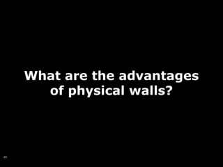What are the advantages
       of physical walls?




23
 